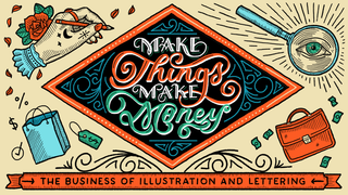 MAKE THINGS & MAKE MONEY. THE BUSINESS OF ILLUSTRATION AND LETTERING